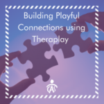 Building Playful Connections: Teaching Healthy Behavior Through Principles Based in Theraplay®
