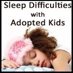 Exploring Sleep Difficulties With Adopted Kids